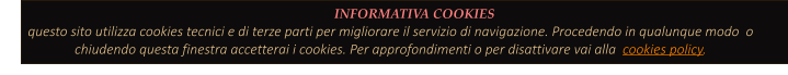 INFORMATIVA COOKIES  questo sito utilizza cookies tecnici e di terze parti per migliorare il servizio di navigazione. Procedendo in qualunque modo  o chiudendo questa finestra accetterai i cookies. Per approfondimenti o per disattivare vai alla  cookies policy.
