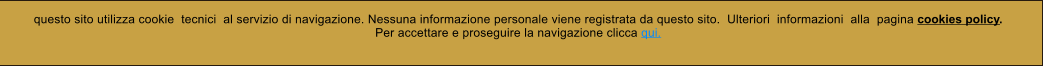 questo sito utilizza cookie  tecnici  al servizio di navigazione. Nessuna informazione personale viene registrata da questo sito.  Ulteriori  informazioni  alla  pagina cookies policy.   Per accettare e proseguire la navigazione clicca qui.