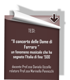 TESI:  Il concerto delle Dame di Ferrara  un fenomeno musicale che ha segnato lItalia di fine 500  docente Prof.ssa Daniela Uccello  relatore Prof.ssa Marinella Pennicchi