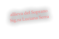 allieva del Soprano  Sig.ra Luciana Serra